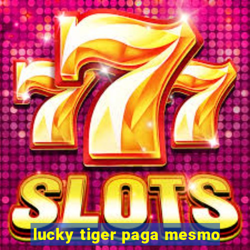 lucky tiger paga mesmo